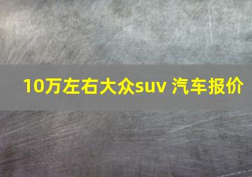 10万左右大众suv 汽车报价